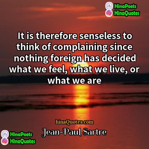Jean-Paul Sartre Quotes | It is therefore senseless to think of